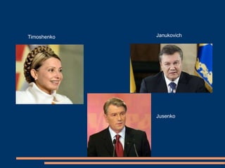 Timoshenko Janukovich 
Jusenko 
 