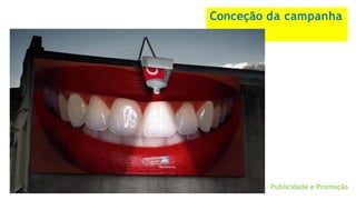 Conceção da campanha
Publicidade e Promoção
 