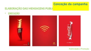 ELABORAÇÃO DAS MENSAGENS PUBLICITÁRIAS
• EXECUÇÃO
Conceção da campanha
Publicidade e Promoção
 