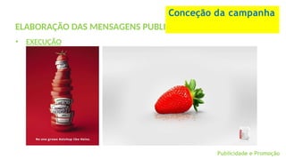 ELABORAÇÃO DAS MENSAGENS PUBLICITÁRIAS
• EXECUÇÃO
Conceção da campanha
Publicidade e Promoção
 