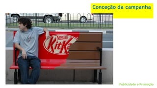 Conceção da campanha
Publicidade e Promoção
 