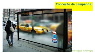 Conceção da campanha
Publicidade e Promoção
 