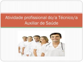 Atividade profissional do/a Técnico/a
Auxiliar de Saúde
 