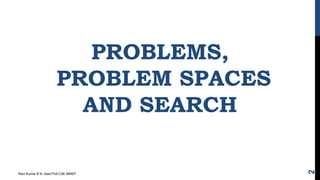 PROBLEMS,
PROBLEM SPACES
AND SEARCH
Ravi Kumar B N, Asst.Prof,CSE,BMSIT
2
 