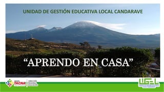 UNIDAD DE GESTIÓN EDUCATIVA LOCAL CANDARAVE
“APRENDO EN CASA”
 