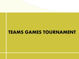TEAMS GAMES TOURNAMENT
 