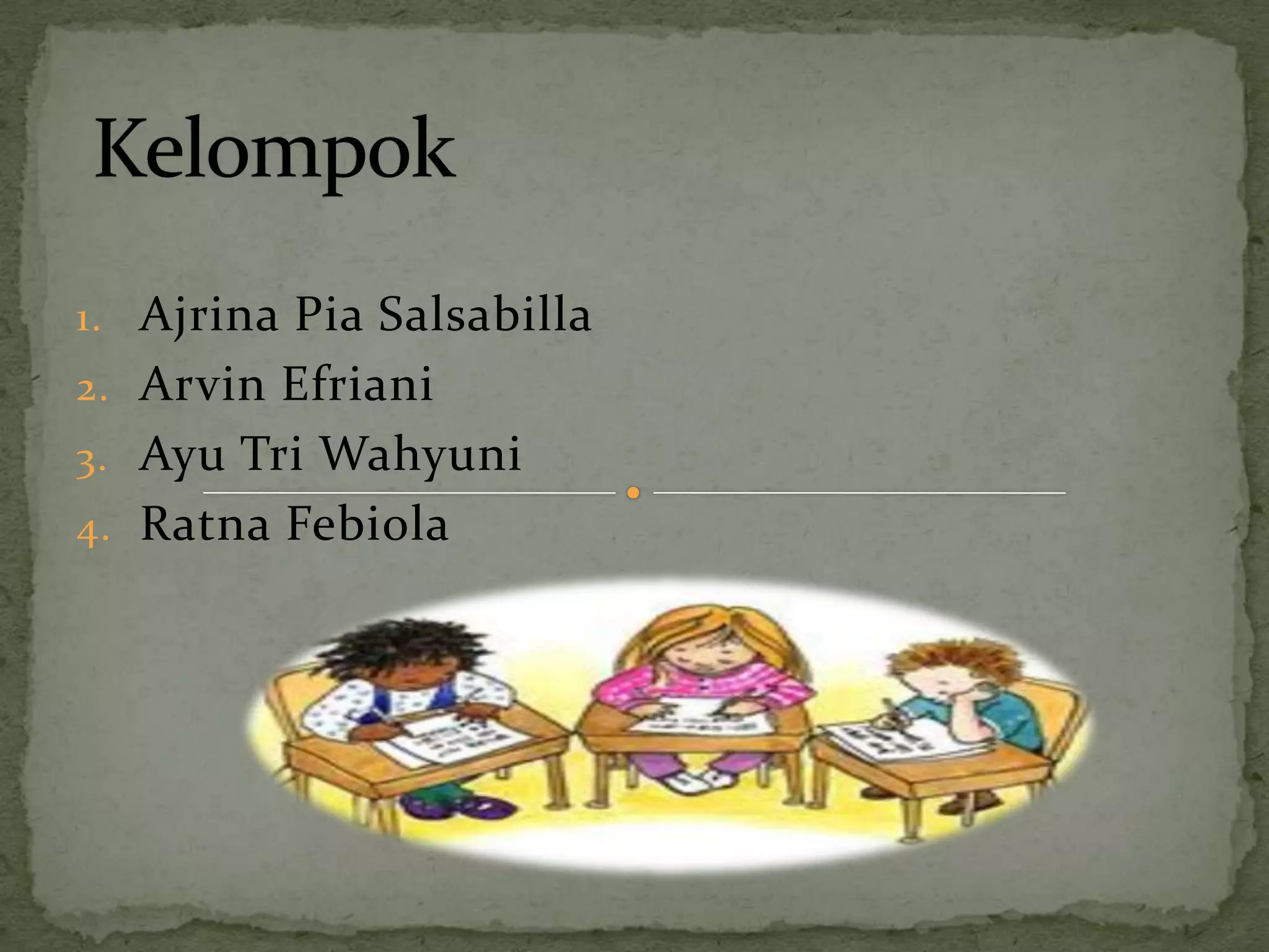 1. Ajrina Pia Salsabilla
2. Arvin Efriani
3. Ayu Tri Wahyuni
4. Ratna Febiola
 