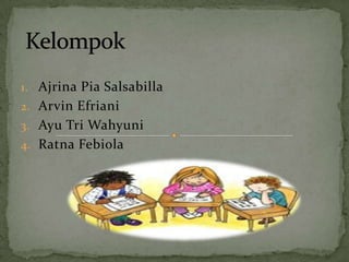 1. Ajrina Pia Salsabilla
2. Arvin Efriani
3. Ayu Tri Wahyuni
4. Ratna Febiola
 