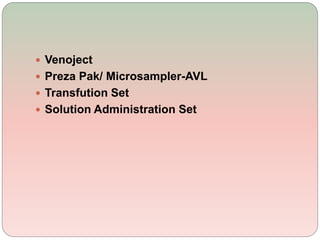  Venoject
 Preza Pak/ Microsampler-AVL
 Transfution Set
 Solution Administration Set
 