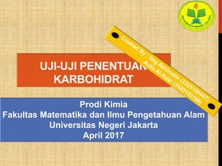 UJI-UJI PENENTUAN
KARBOHIDRAT
Prodi Kimia
Fakultas Matematika dan Ilmu Pengetahuan Alam
Universitas Negeri Jakarta
April 2017
 