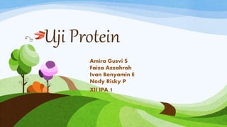 Uji Protein
Amira Gusvi S
Faiza Azzahroh
Ivan Benyamin E
Nody Risky P
XII IPA 1
 