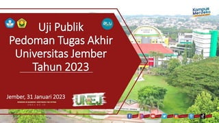 Uji Publik
Pedoman Tugas Akhir
Universitas Jember
Tahun 2023
Jember, 31 Januari 2023
 