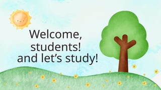 Welcome,
students!
and let’s study!
 