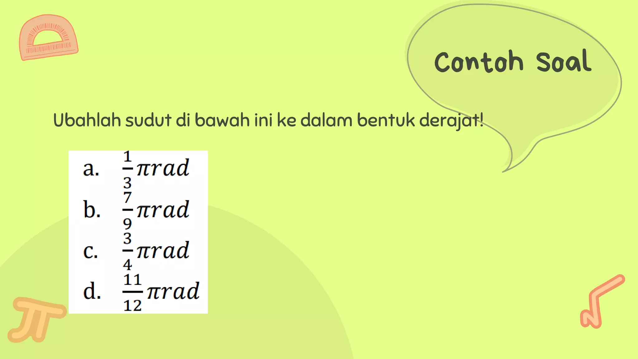 Contoh Soal
Ubahlah sudut di bawah ini ke dalam bentuk derajat!