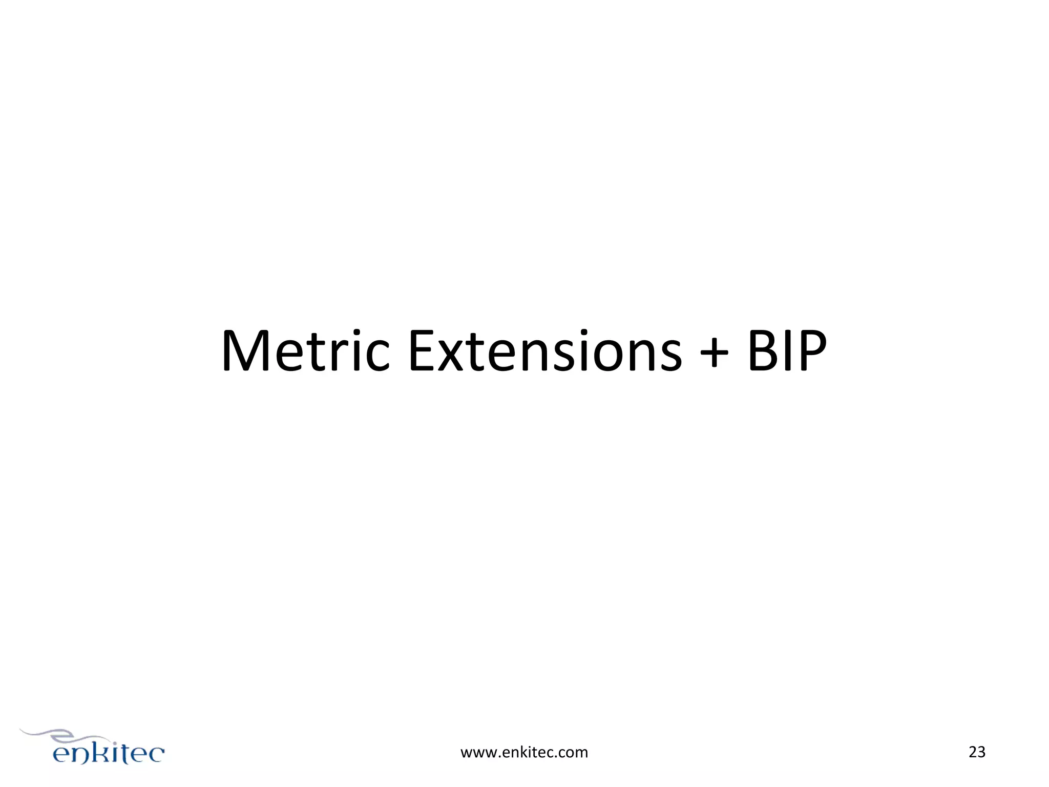 Metric Extensions + BIP
www.enkitec.com 23
 