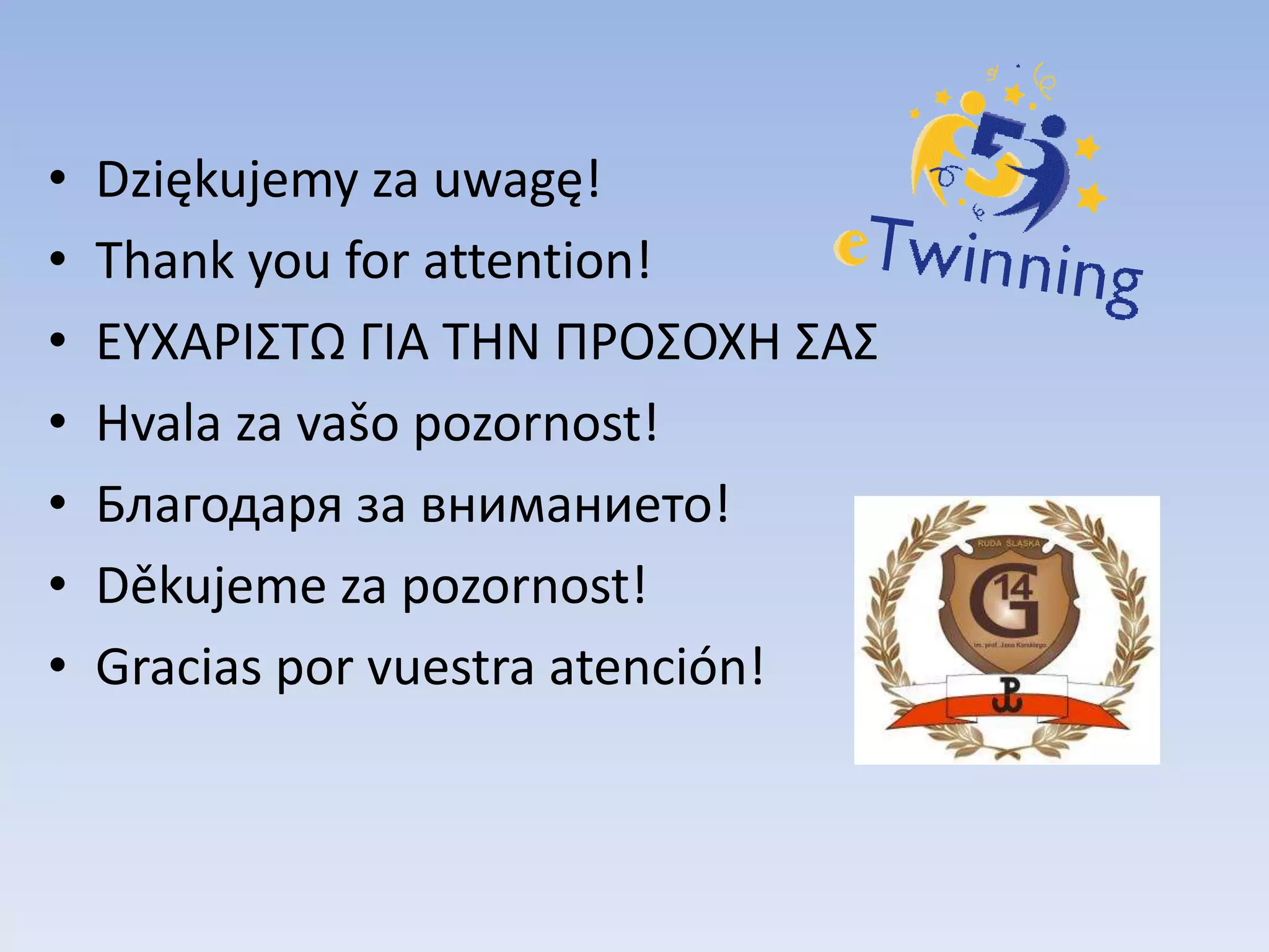 Dziękujemy za uwagę!Thankyou for attention!ΕΥΧΑΡΙΣΤΩΓΙΑΤΗΝΠΡΟΣΟΧΗΣΑΣHvalazavašopozornost!Благодарязавниманието! Děkujeme za pozornost!Gracias por vuestraatención!