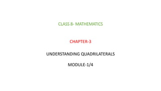 CLASS 8- MATHEMATICS
CHAPTER-3
UNDERSTANDING QUADRILATERALS
MODULE-1/4
 