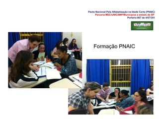 Pacto Nacional Pela Alfabetização na Idade Certa (PNAIC)
Parceria MEC/UNICAMP/Municípios e estado de SP
Portaria 867 de 4/07/201
Formação PNAIC
 