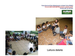 Pacto Nacional Pela Alfabetização na Idade Certa (PNAIC)
Parceria MEC/UNICAMP/Municípios e estado de SP
Portaria 867 de 4/07/201
Leitura deleite
 