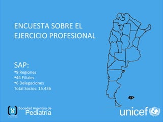 ENCUESTA SOBRE EL
EJERCICIO PROFESIONAL


SAP:
9 Regiones
44 Filiales
6 Delegaciones
Total Socios: 15.436
 