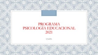 PROGRAMA
PSICOLOGÍA EDUCACIONAL
2021
UNIPE
 