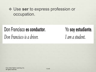 1.3-43
 Use ser to express profession or
occupation.
© by Vista Higher Learning, Inc.
All rights reserved.
 