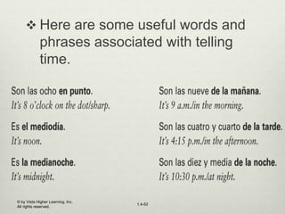 © by Vista Higher Learning, Inc.
All rights reserved.
1.4-52
 Here are some useful words and
phrases associated with telling
time.
 