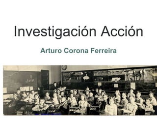 Investigación Acción
Arturo Corona Ferreira
Photo credit: roujo via Visual Hunt / CC BY-NC-ND
 