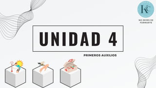 UNIDAD 4
PRIMEROS AUXILIOS
NO DEJES DE
FORMARTE
 