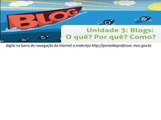 digite na barra de navegação da Internet o endereço http://portaldoprofessor. mec.gov.br. 
 