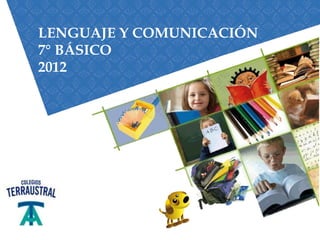 LENGUAJE Y COMUNICACIÓN
7° BÁSICO
2012
 