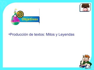 •Producción de textos: Mitos y Leyendas
 