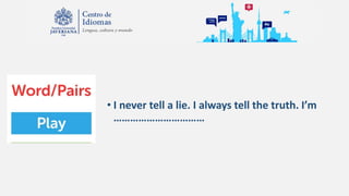 • I never tell a lie. I always tell the truth. I’m
……………………………
 