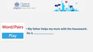 • My father helps my mum with the housework.
He is ………………………
 