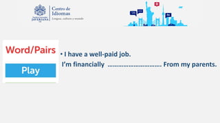 • I have a well-paid job.
I’m financially …………………………. From my parents.
 