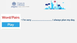 • I’m very …………………………... I always plan my day.
 