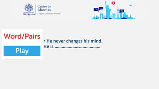 • He never changes his mind.
He is …………………………………
 