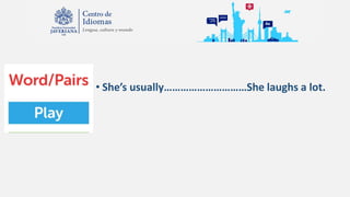 • She’s usually…………………………She laughs a lot.
 