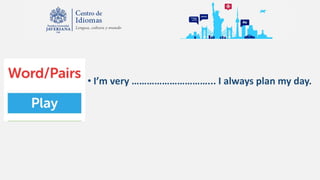 • I’m very …………………………... I always plan my day.
 