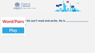 • He can’t read and write. He is …………………………
•
 