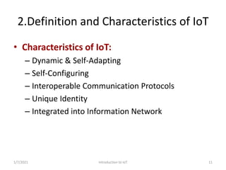 2.Definition and Characteristics of IoT
• Characteristics of IoT:
– Dynamic & Self-Adapting
– Self-Configuring
– Interoper...