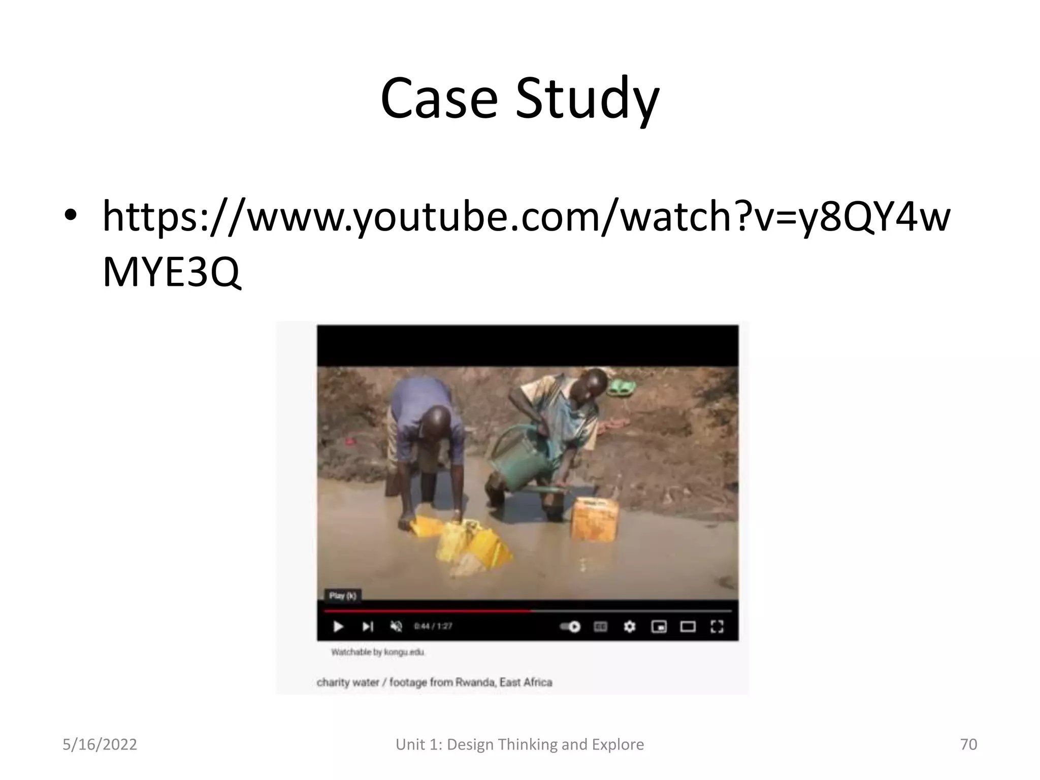 Case Study
• https://www.youtube.com/watch?v=y8QY4w
MYE3Q
5/16/2022 Unit 1: Design Thinking and Explore 70
 