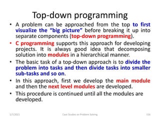 Top-down programming
• A problem can be approached from the top to first
visualize the “big picture” before breaking it up...