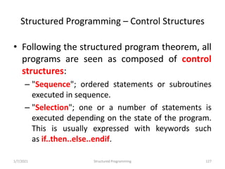 Structured Programming – Control Structures
1/7/2021 Structured Programming 127
• Following the structured program theorem...