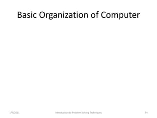 Basic Organization of Computer
1/7/2021 Introduction to Problem Solving Techniques 34
 