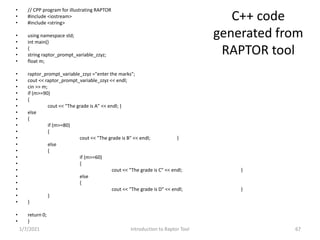 C++ code
generated from
RAPTOR tool
• // CPP program for illustrating RAPTOR
• #include <iostream>
• #include <string>
• u...