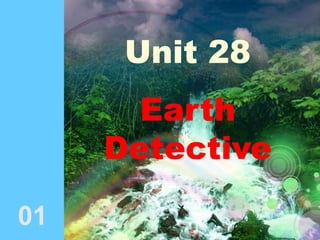 Unit 28
Earth
Detective
01
 