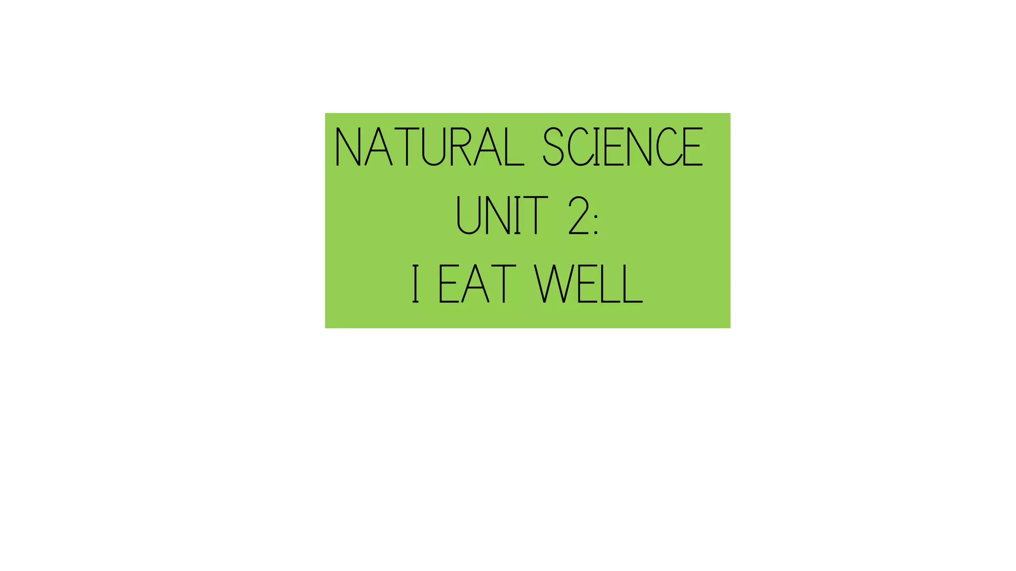 NATURAL SCIENCE
UNIT 2:
I EAT WELL