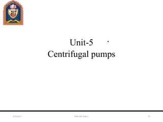 Unit-5
Centrifugal pumps
6/10/2017 MAK (ME Deptt.) 53
 