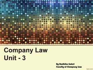 Company Law
Unit - 3
By Radhika Gohel
Faculty of Company Law

 